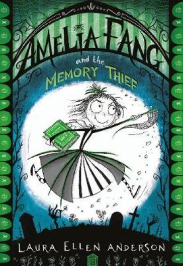 Amelia Fang and the Memory Thief - Laura Ellen Anderson