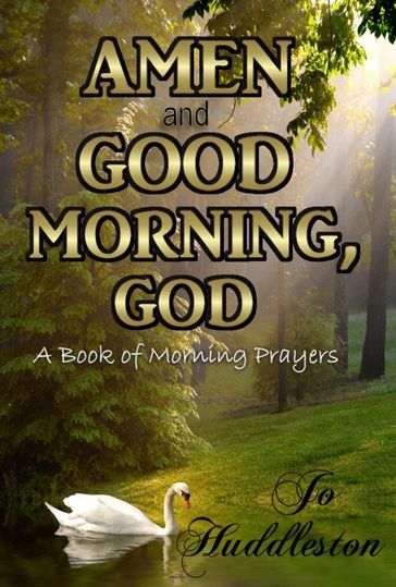 Amen and Good Morning, God: A Book of Morning Prayers - Jo Huddleston