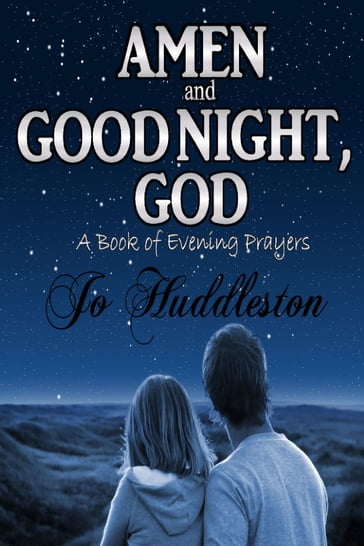 Amen and Good Night, God: A Book of Evening Prayers - Jo Huddleston