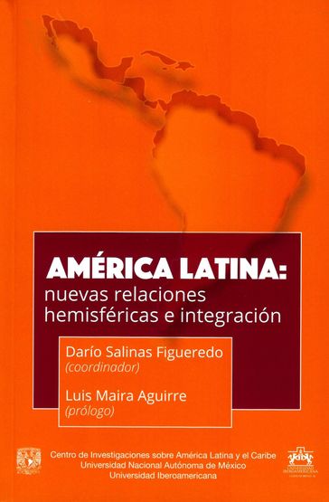 América Latina: nuevas relaciones hemisféricas e integración - Darío Salinas Figueredo - Luis Maira Aguirre