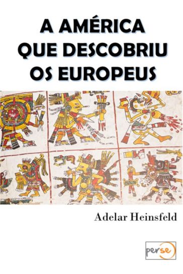 A América Que Descobriu Os Europeus - Adelar Heinsfeld