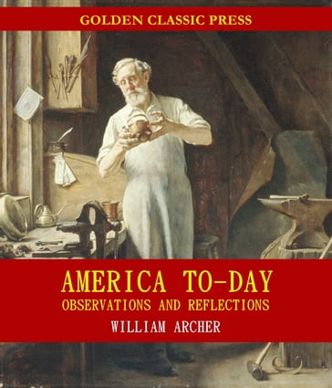 America To-day, Observations and Reflections - William Archer