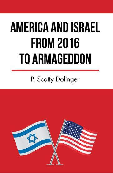 America and Israel from 2016 to Armageddon - P. Scotty Dolinger