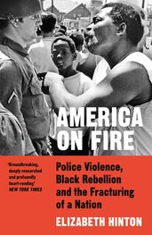 America on Fire: The Untold History of Police Violence and Black Rebellion Since the 1960s