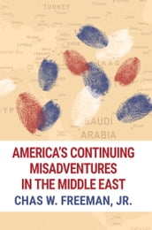 America s Continuing Misadventures in the Middle East