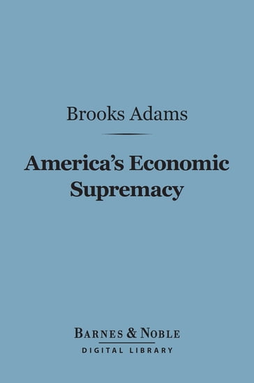 America's Economic Supremacy (Barnes & Noble Digital Library) - Brooks Adams