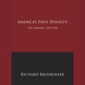 America s First Dynasty: The Adamses, 1735-1918