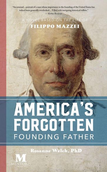 America's Forgotten Founding Father: A Novel Based on the Life of Filippo Mazzei - Rosanne Welch