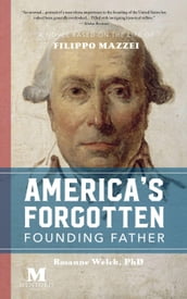 America s Forgotten Founding Father: A Novel Based on the Life of Filippo Mazzei