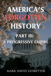 America s Forgotten History: Part Three: A Progressive Empire