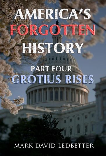 America's Forgotten History, Part Four: Grotius Rises - Mark David Ledbetter