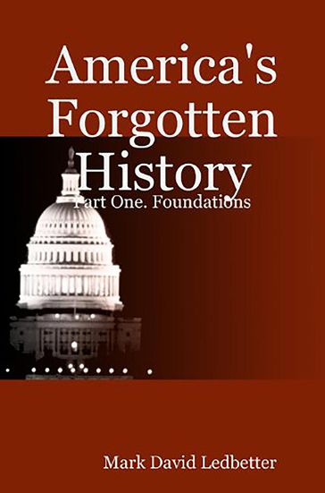 America's Forgotten History: Part One: Foundations - Mark David Ledbetter