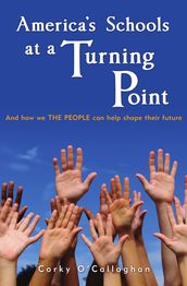 America s Schools at a Turning Point: And how we THE PEOPLE can help shape their future