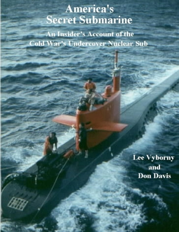 America's Secret Submarine: An Insider's Account of the Cold War's Undercover Nuclear Sub - Don Davis - Manager Lee Vyborny