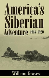 America s Siberian Adventure 1918-1920 (Illustrated)