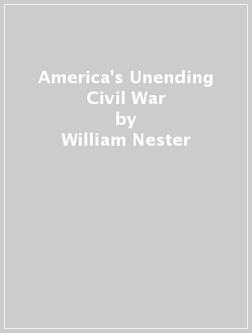 America's Unending Civil War - William Nester