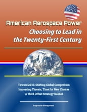 American Aerospace Power: Choosing to Lead in the Twenty-First Century - Toward 2035: Shifting Global Competition, Increasing Threats, Time for New Choices, A Third Offset Strategy Needed