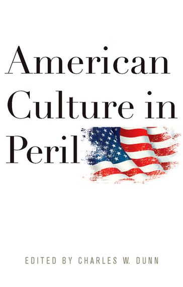 American Culture in Peril - Allan Carlson - Charles R. Kesler - Hadley P. Arkes - Jean Bethke Elshtain - Ken Myers - Paul A. Cantor - Wilfred M. McClay
