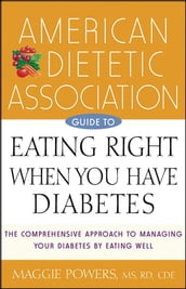 American Dietetic Association Guide to Eating Right When You Have Diabetes