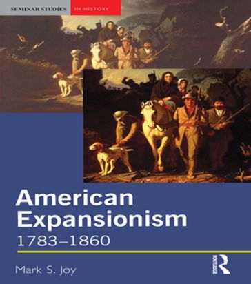 American Expansionism, 1783-1860 - Mark Joy