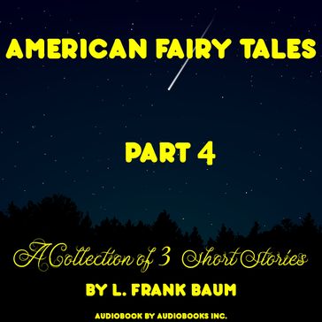 American Fairy Tales, A Collection of 3 Short Stories, # 04 - Lyman Frank Baum