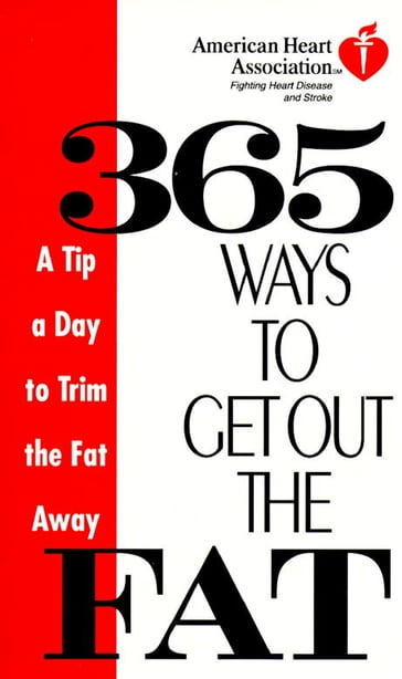 American Heart Association 365 Ways to Get Out the Fat - American Heart Association