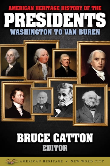 American Heritage History of the Presidents Washington to Van Buren - Bruce Catton
