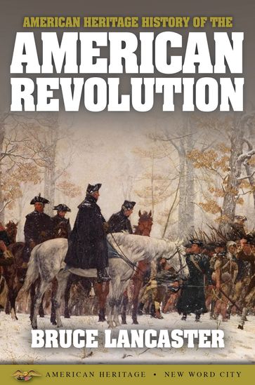 American Heritage History of the American Revolution - Bruce Lancaster
