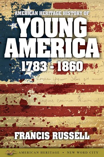 American Heritage History of Young America: 1783-1860 - Francis Russell