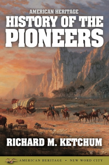 American Heritage History of the Pioneers - Richard M. Ketchum