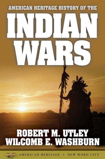 American Heritage History of the Indian Wars - Robert M. Utley - Wilcomb E. Washburn