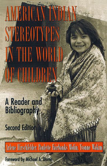American Indian Stereotypes in the World of Children - Arlene Hirschfelder - Michael A. Dorris - Paulette F. Molin - Yvonne Wakim