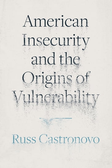American Insecurity and the Origins of Vulnerability - Russ Castronovo