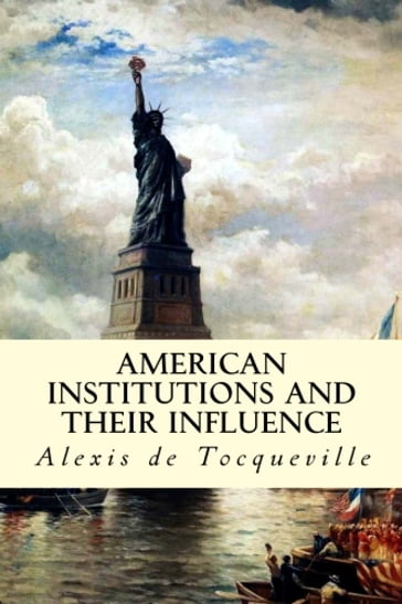 American Institutions and Their Influence - Alexis De Tocqueville