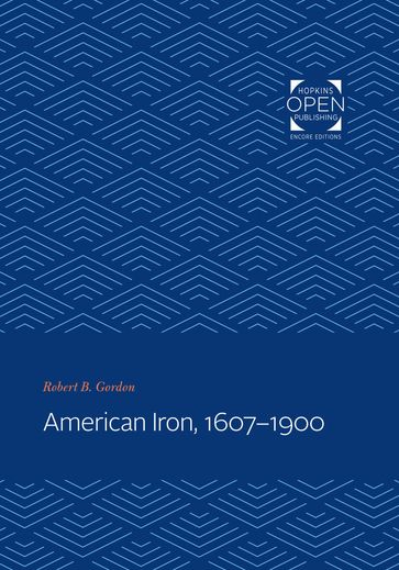 American Iron, 1607-1900 - Robert B. Gordon