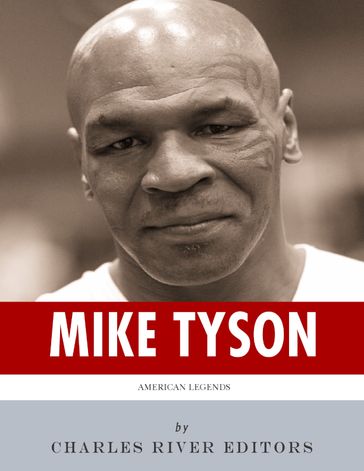American Legends: The Life and Legacy of Mike Tyson - Charles River Editors