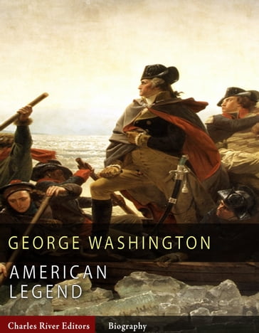 American Legends: The Life of George Washington (Illustrated Edition) - Charles River Editors