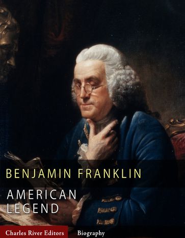 American Legends: The Life of Benjamin Franklin (Illustrated Edition) - Charles River Editors