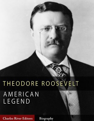 American Legends: The Life of Theodore Roosevelt - Charles River Editors