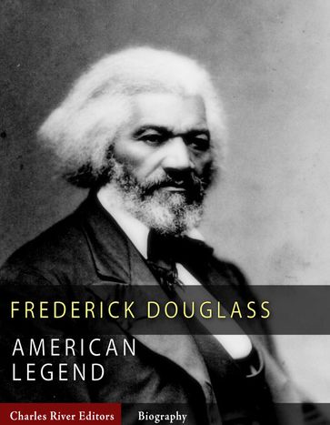 American Legends: The Life of Frederick Douglass - Charles River Editors