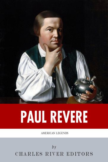 American Legends: The Life of Paul Revere - Charles River Editors