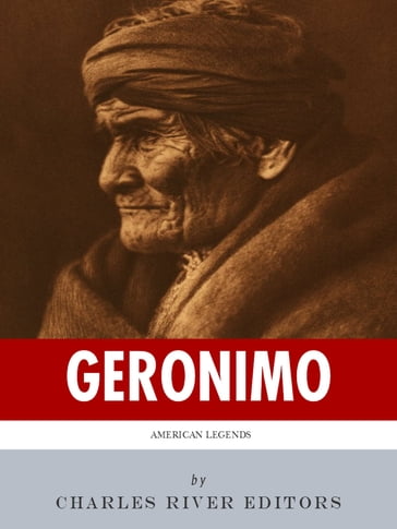 American Legends: The Life of Geronimo - Charles River Editors