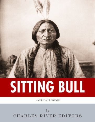American Legends: The Life of Sitting Bull - Charles River Editors