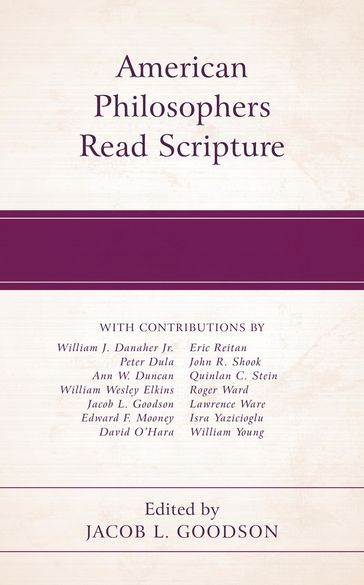 American Philosophers Read Scripture - Jacob L. Goodson - Ann W. Duncan - Edward F. Mooney - Lawrence Ware - Eric Reitan - David OHara - William Elkins - Quinlan C. Stein - Peter Dula - Roger Ward - Isra Yazicioglu - William W. Young - University at Buffalo SUNY John R. Shook - William J. Danaher Jr.