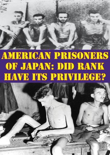 American Prisoners Of Japan: Did Rank Have Its Privilege? - Major Michael A. (Buffone) Zarate