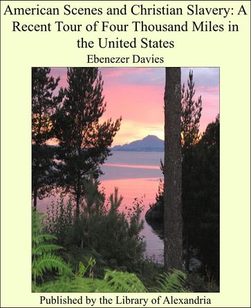 American Scenes and Christian Slavery: A Recent Tour of Four Thousand Miles in the United States - Ebenezer Davies