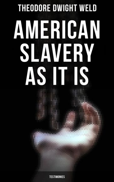 American Slavery as It is: Testimonies - Theodore Dwight Weld
