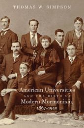 American Universities and the Birth of Modern Mormonism, 18671940