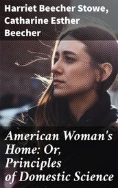 American Woman s Home: Or, Principles of Domestic Science