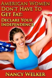 American Women Don t Have To Get Fat: Declare Your Independence